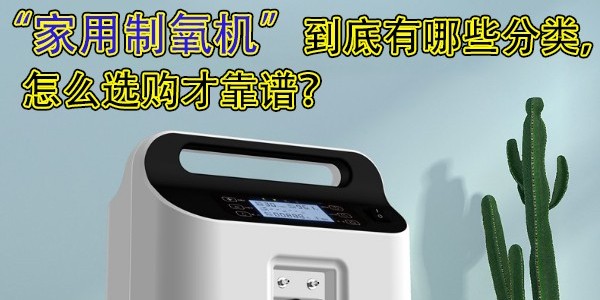 家用制氧機到底有哪些分類(lèi)，怎么選購才靠譜？